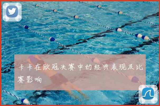 卡卡在欧冠决赛中的经典表现及比赛影响