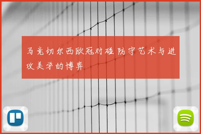 马竞切尔西欧冠对碰 防守艺术与进攻美学的博弈