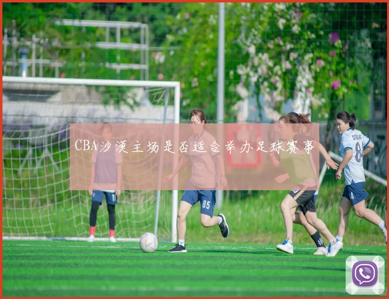CBA沙漠主场是否适合举办足球赛事